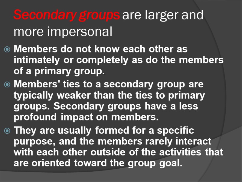 Secondary groups are larger and more impersonal Members do not know each other as